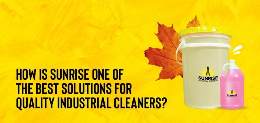 How Is Sunrise One Of The Best Solutions For Quality Industrial Cleaners?