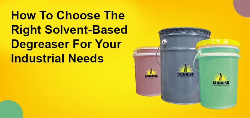 How To Choose The Right Solvent-Based Degreaser For Your Industrial Needs